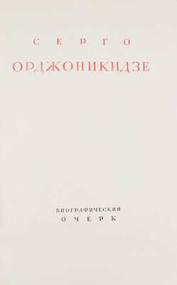 Серго Орджоникидзе. Биографический очерк / Худож. оформ. Б. Титов. [М.]: ОГИЗ-ИЗОГИЗ, 1936.